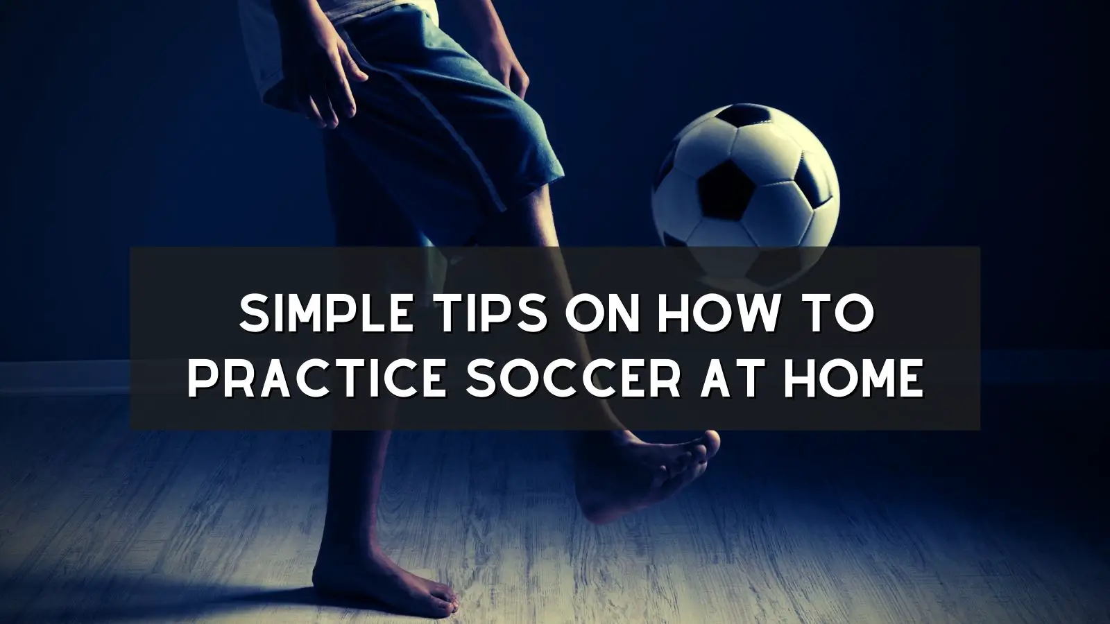 Simple Tips on How to Practice Soccer at Home