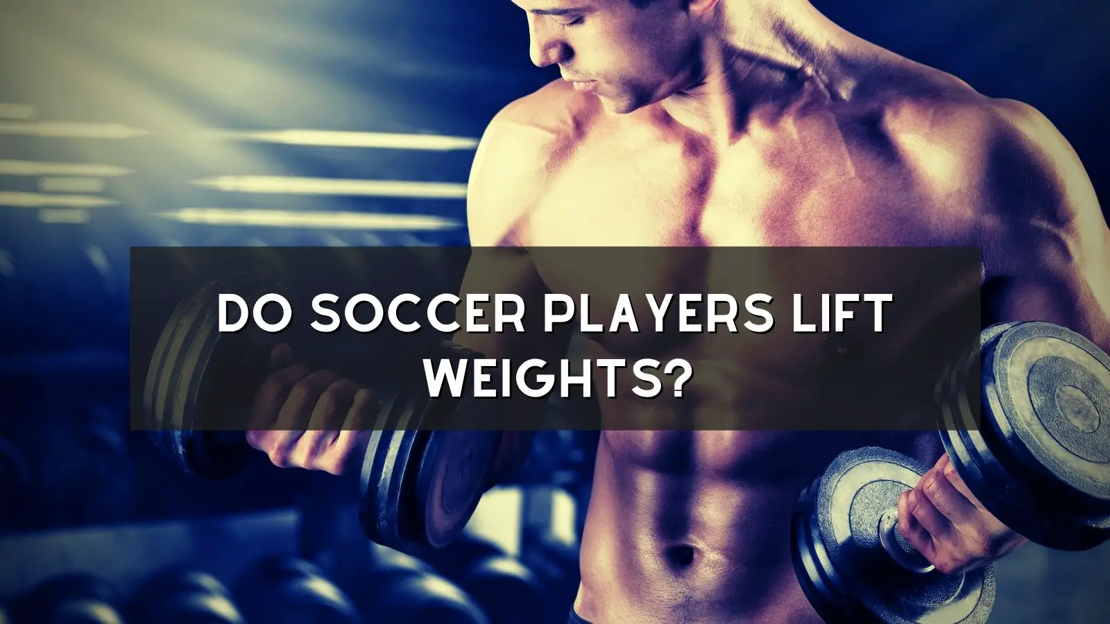 Do Soccer Players Lift Weights?