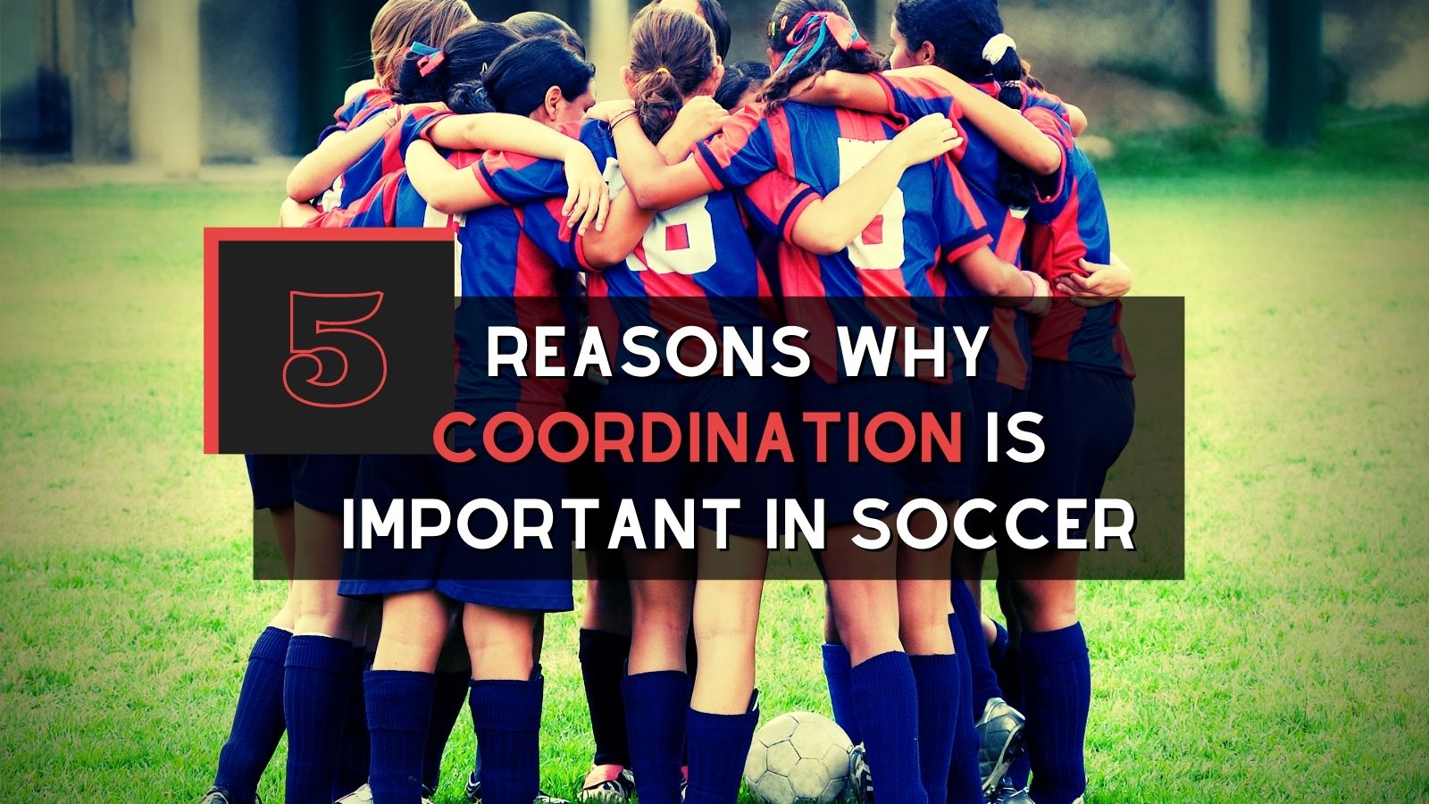 5 Reasons Why Coordination Is Important In Football (Soccer)