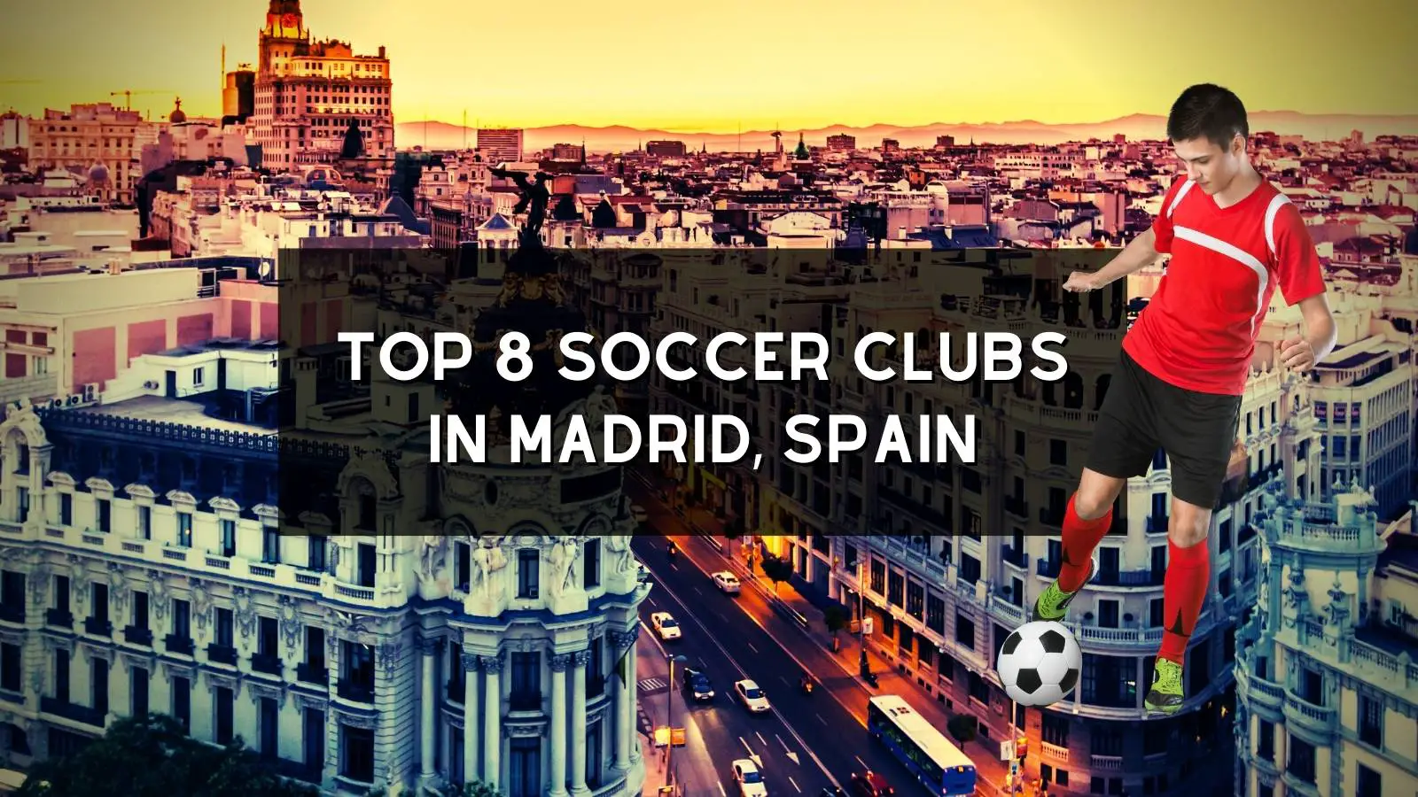 Top 8 Soccer Clubs in Madrid, Spain (2022)